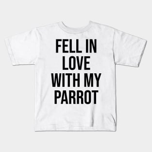 Fell in love with my parrot lovers quotes phrases Kids T-Shirt